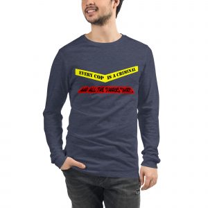 Every Cop Is A Criminal long sleeve t-shirt